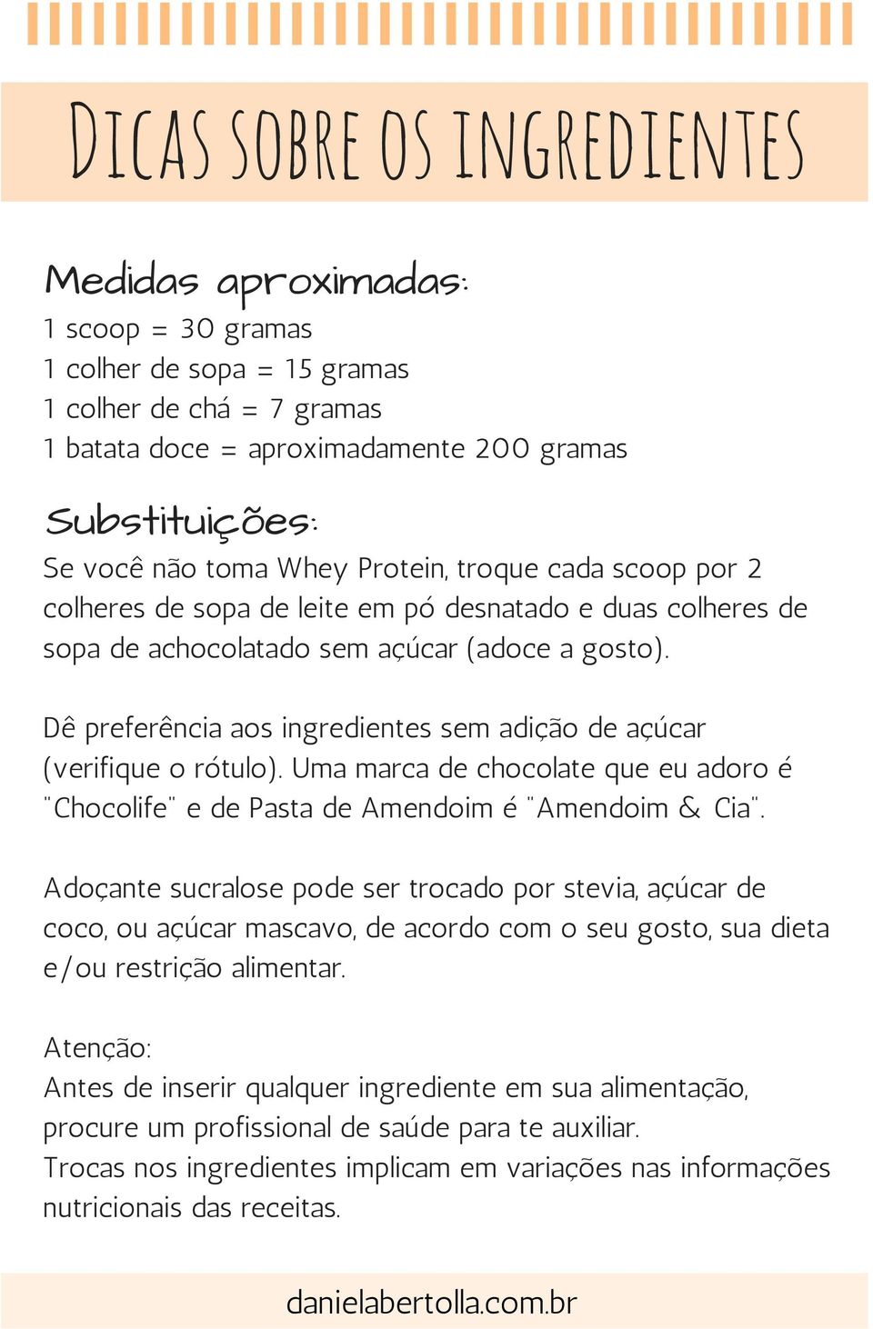 Dê preferência aos ingredientes sem adição de açúcar (verifique o rótulo). Uma marca de chocolate que eu adoro é "Chocolife" e de Pasta de Amendoim é "Amendoim & Cia".