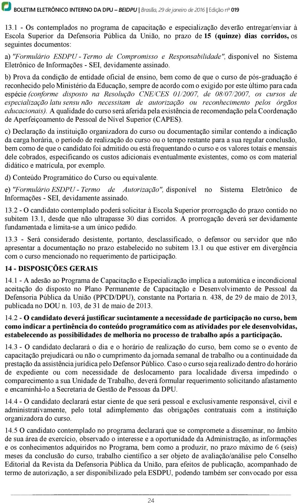 b) Prova da condição de entidade oficial de ensino, bem como de que o curso de pós-graduação é reconhecido pelo Ministério da Educação, sempre de acordo com o exigido por este último para cada