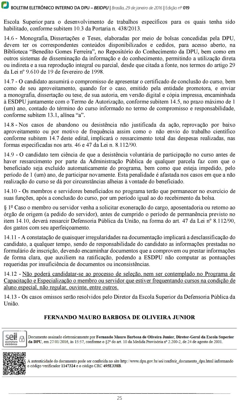 disseminação da informação e do conhecimento, permitindo a utilização direta ou indireta e a sua reprodução integral ou parcial, desde que citada a fonte, nos termos do artigo 29 da Lei nº 9.