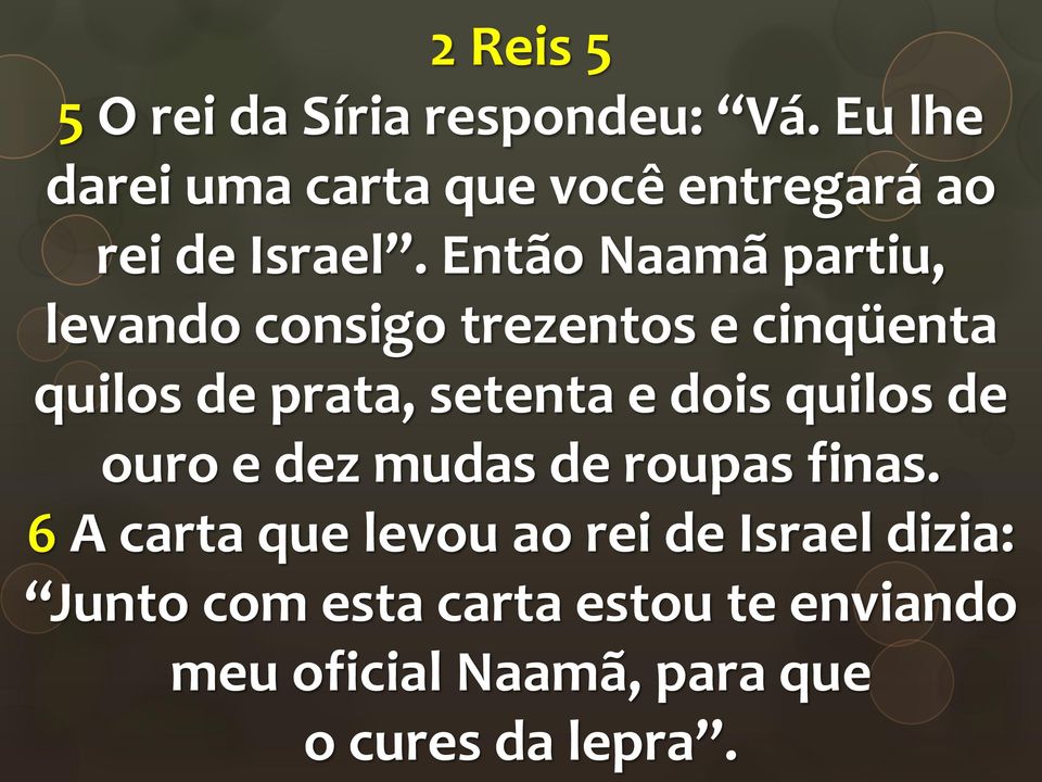 Então Naamã partiu, levando consigo trezentos e cinqüenta quilos de prata, setenta e dois