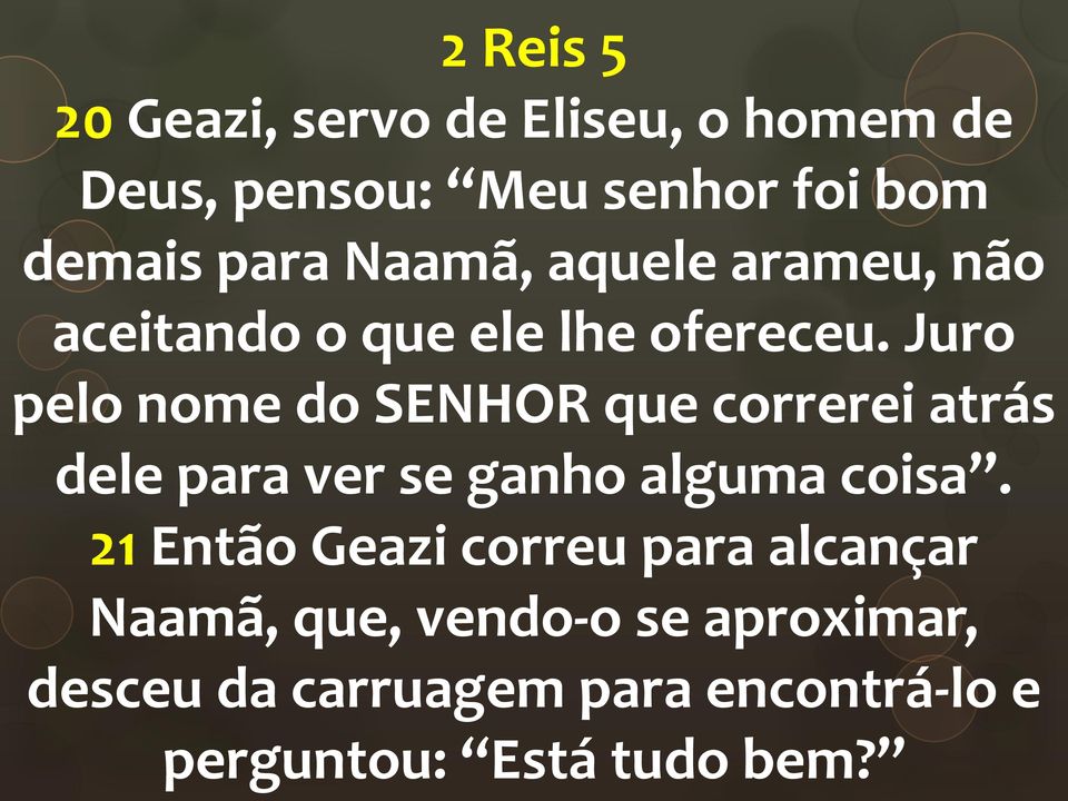 Juro pelo nome do SENHOR que correrei atrás dele para ver se ganho alguma coisa.