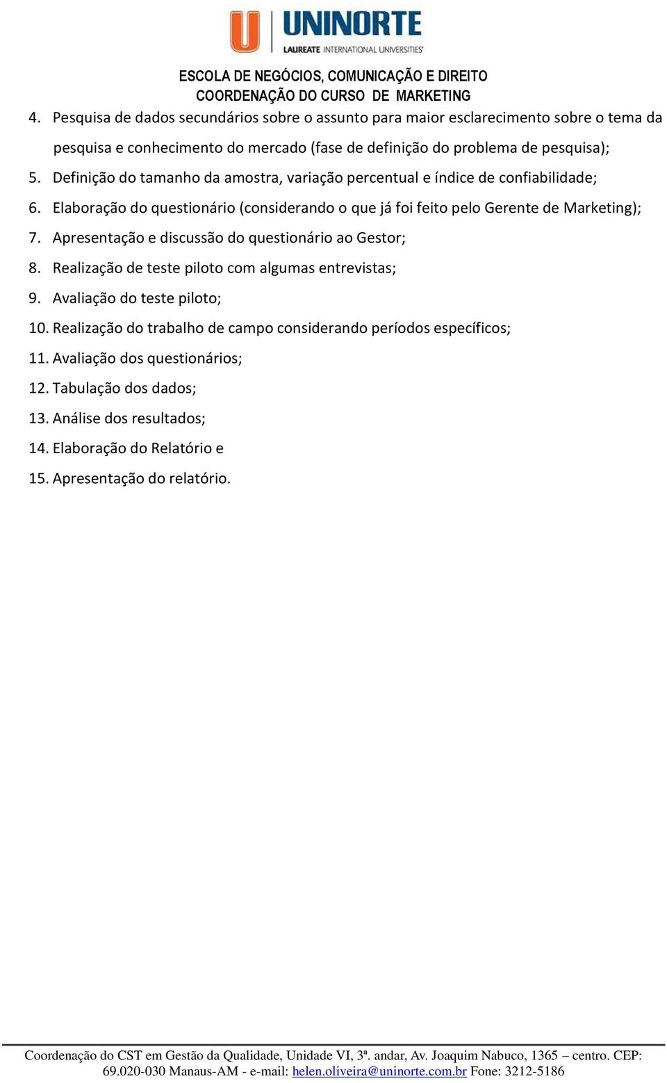 Apresentação e discussão do questionário ao Gestor; 8. Realização de teste piloto com algumas entrevistas; 9. Avaliação do teste piloto; 10.