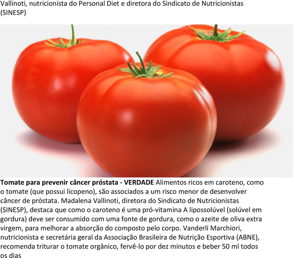 Madalena Vallinoti, diretora do Sindicato de Nutricionistas (SINESP), destaca que como o caroteno é uma pró-vitamina A lipossolúvel (solúvel em gordura) deve ser consumido com uma fonte de
