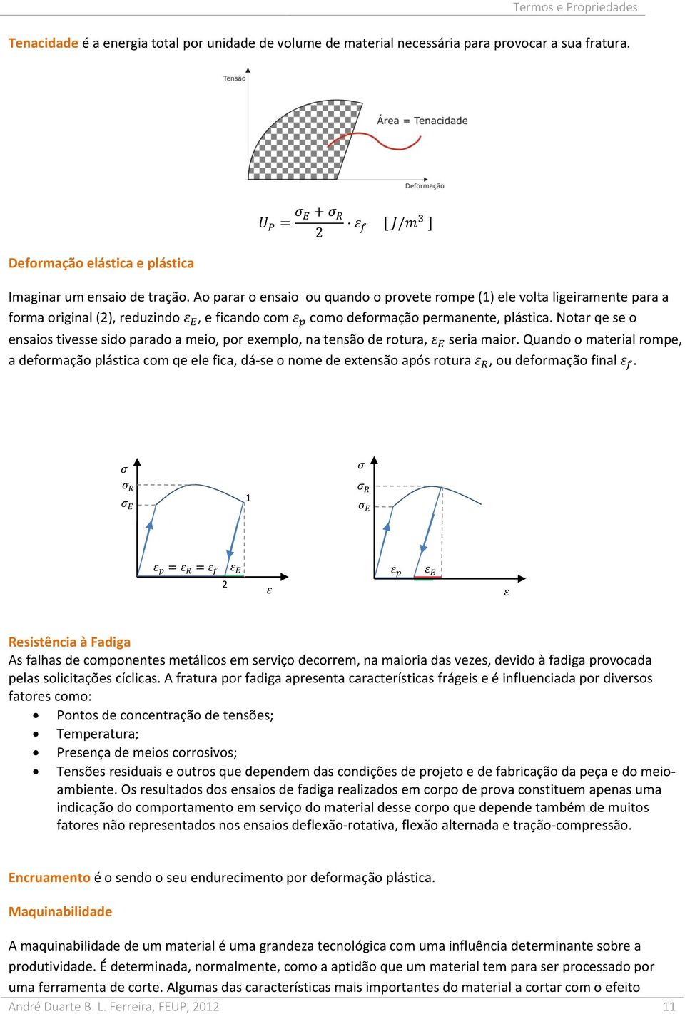 Ao parar o ensaio ou quando o provete rompe (1) ele volta ligeiramente para a forma original (2), reduzindo ε E, e ficando com ε p como deformação permanente, plástica.