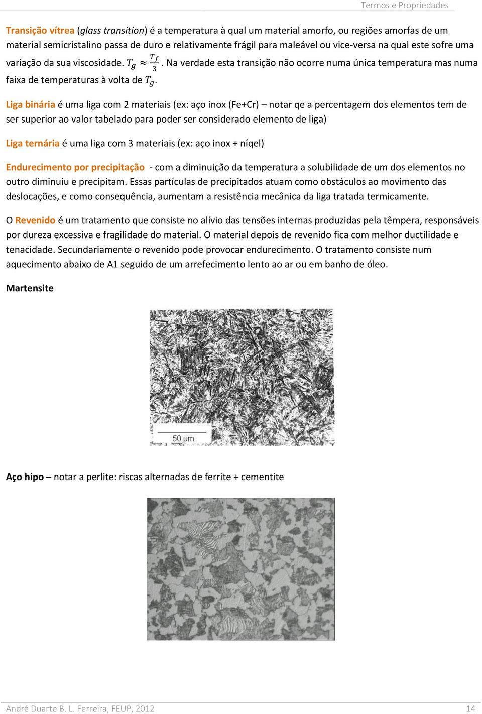 . Na verdade esta transição não ocorre numa única temperatura mas numa Liga binária é uma liga com 2 materiais (ex: aço inox (Fe+Cr) notar qe a percentagem dos elementos tem de ser superior ao valor