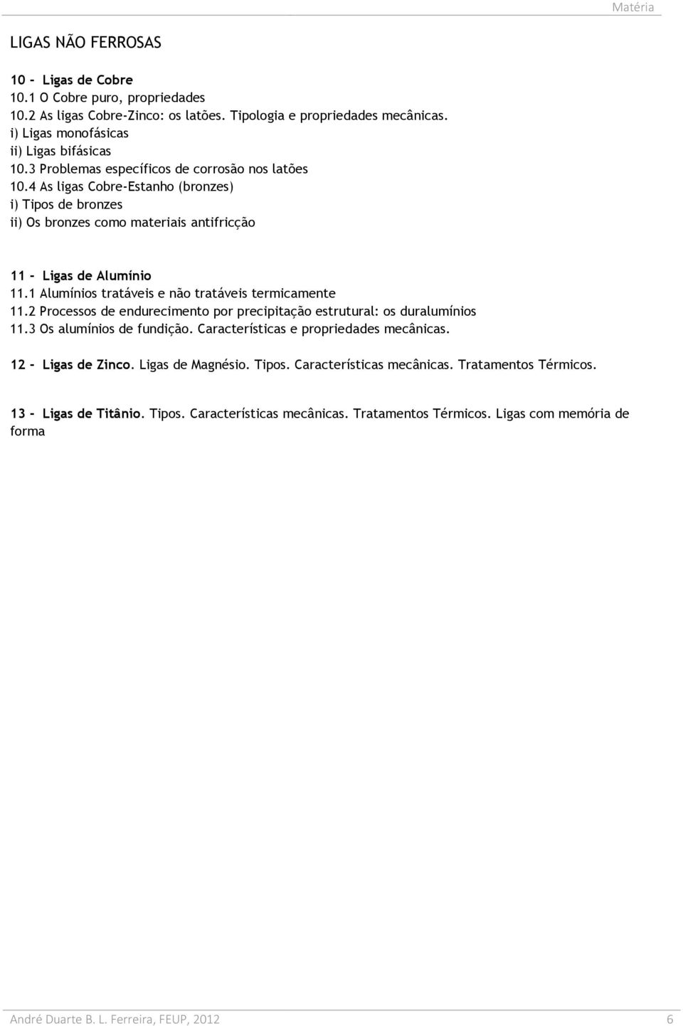 1 Alumínios tratáveis e não tratáveis termicamente 11.2 Processos de endurecimento por precipitação estrutural: os duralumínios 11.3 Os alumínios de fundição. Características e propriedades mecânicas.