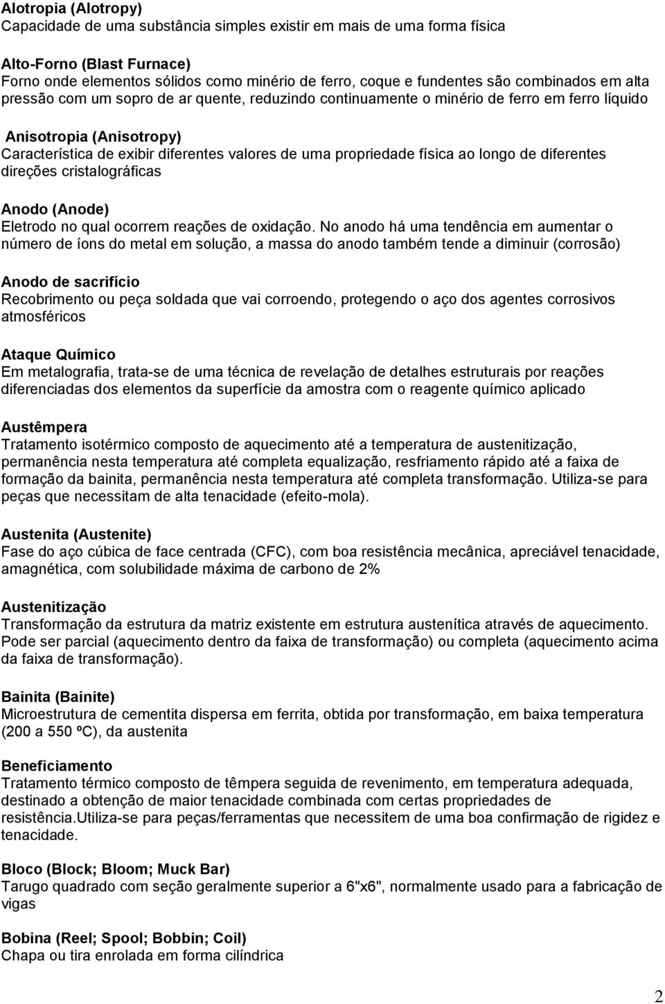 propriedade física ao longo de diferentes direções cristalográficas Anodo (Anode) Eletrodo no qual ocorrem reações de oxidação.