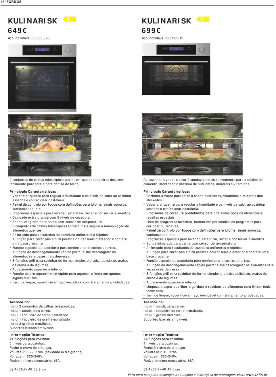 Vapor e ar quente para regular a humidade e os níveis de calor ao cozinhar assados e confecionar pastelaria. luminosidade, etc.