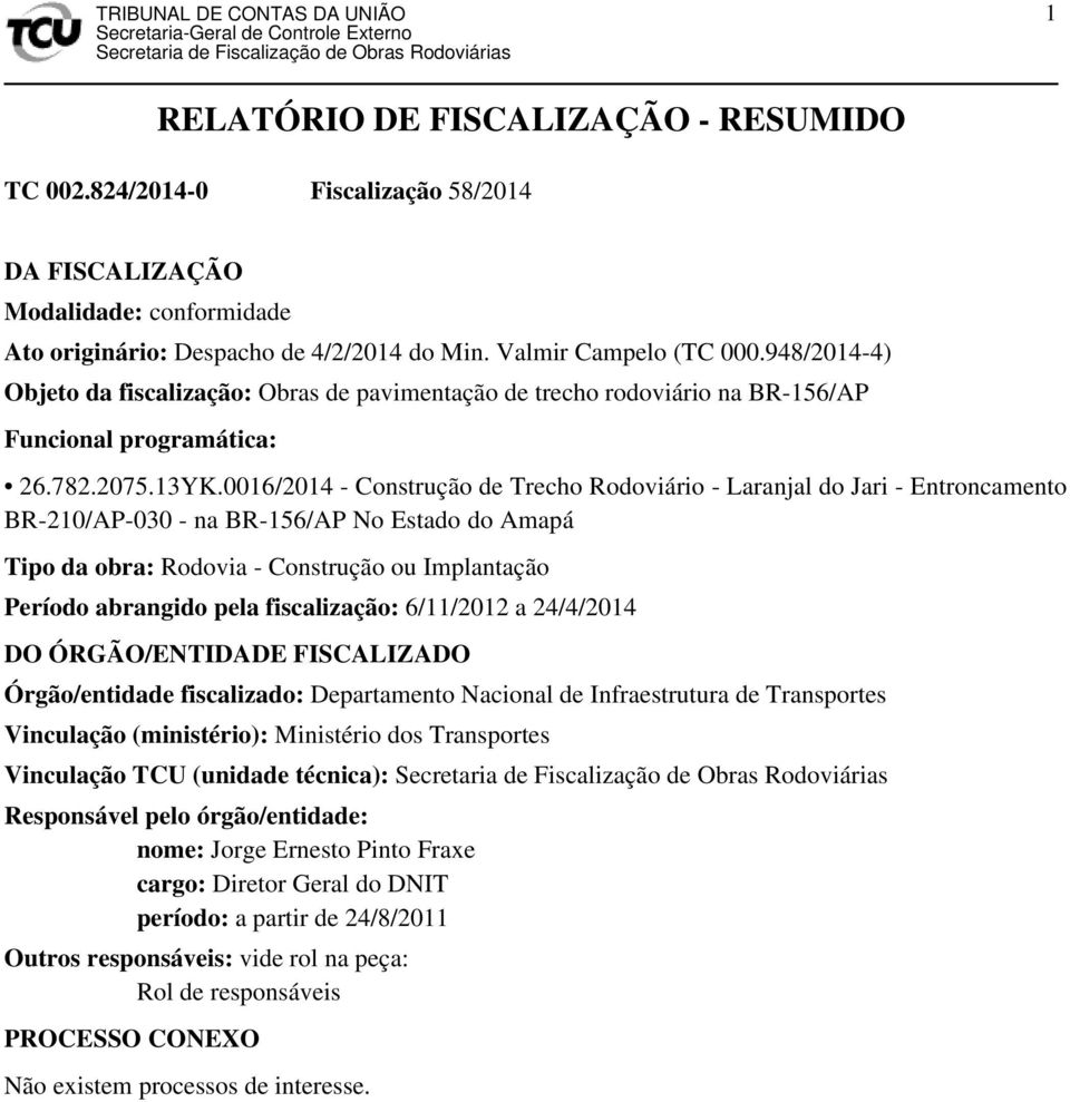 0016/2014 - Construção de Trecho Rodoviário - Laranjal do Jari - Entroncamento BR-210/AP-030 - na BR-156/AP No Estado do Amapá Tipo da obra: Rodovia - Construção ou Implantação Período abrangido pela