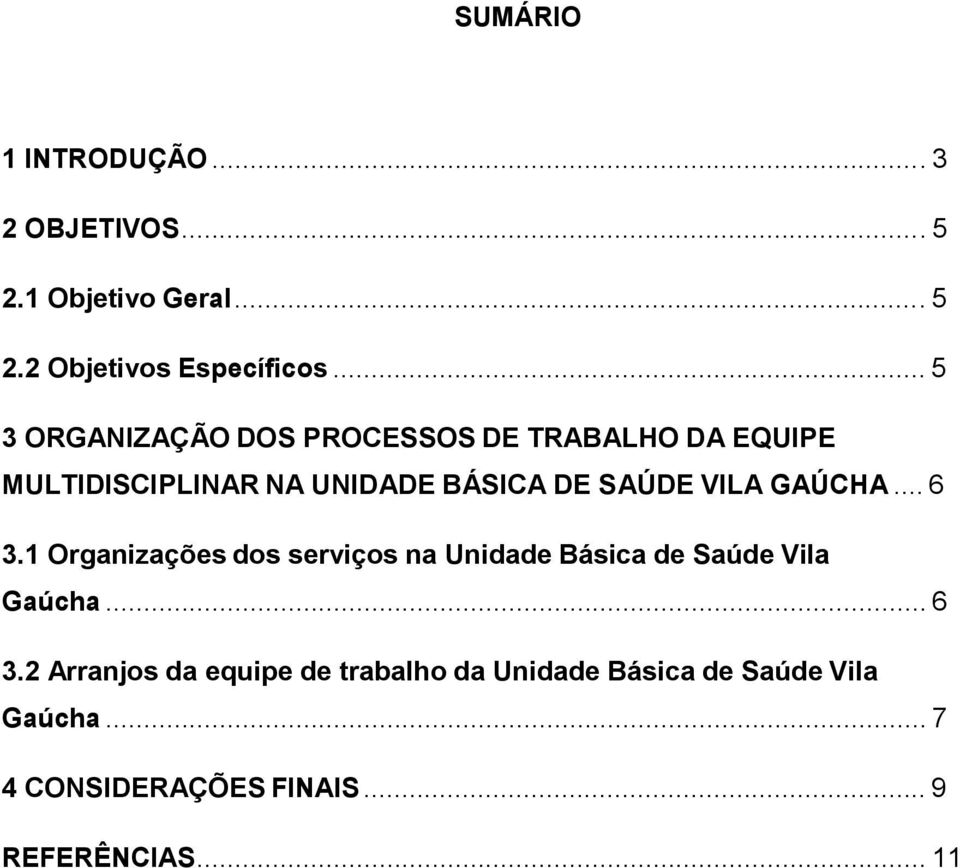 VILA GAÚCHA... 6 3.1 Organizações dos serviços na Unidade Básica de Saúde Vila Gaúcha... 6 3.2 Arranjos da equipe de trabalho da Unidade Básica de Saúde Vila Gaúcha.