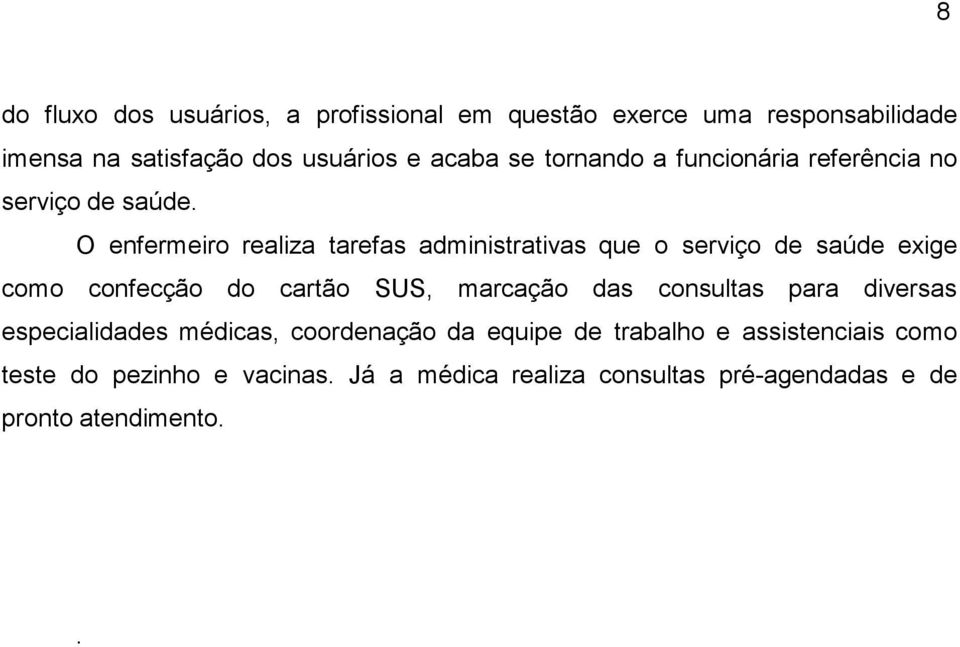 O enfermeiro realiza tarefas administrativas que o serviço de saúde exige como confecção do cartão SUS, marcação das