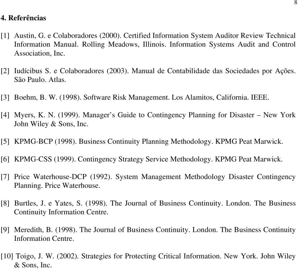 Software Risk Management. Los Alamitos, California. IEEE. [4] Myers, K. N. (1999). Manager s Guide to Contingency Planning for Disaster New York John Wiley & Sons, Inc. [5] KPMG-BCP (1998).
