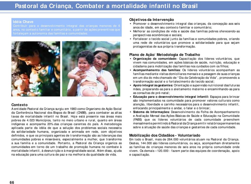 Contexto A entidade Pastoral da Criança surgiu em 1983 como Organismo de Ação Social da Conferência Nacional dos Bispos do Brasil (CNBB), para combater as altas taxas de mortalidade infantil no