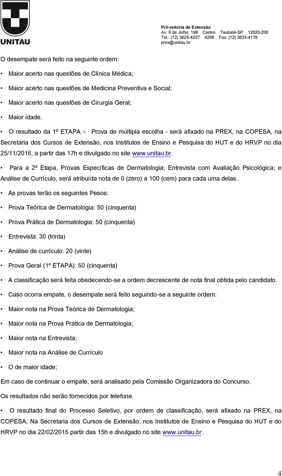 O resultado da 1ª ETAPA Prova de múltipla escolha - será afixado na PREX, na COPESA, na Secretaria dos Cursos de Extensão, nos Institutos de Ensino e Pesquisa do HUT e do HRVP no dia 25/11/2015, a