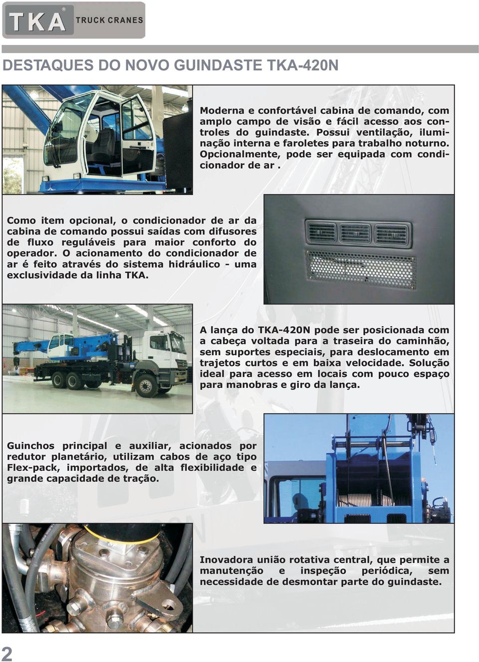 Como item opcional, o condicionador de ar da cabina de comando possui saídas com difusores de fluxo reguláveis para maior conforto do operador.