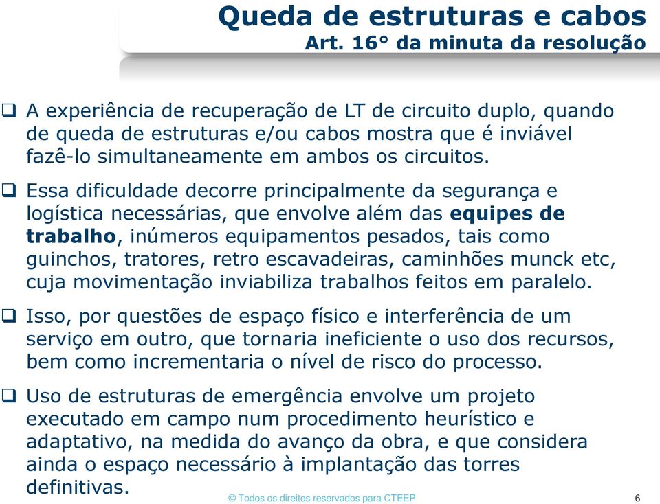 escavadeiras, caminhões munck etc, cuja movimentação inviabiliza trabalhos feitos em paralelo.