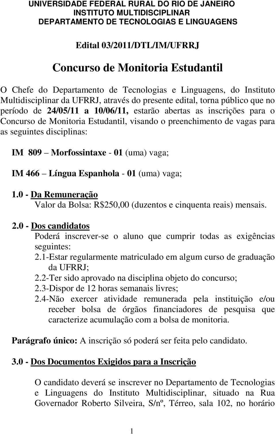 Monitoria Estudantil, visando o preenchimento de vagas para as seguintes disciplinas: IM 809 Morfossintaxe - 01 (uma) vaga; IM 466 Língua Espanhola - 01 (uma) vaga; 1.