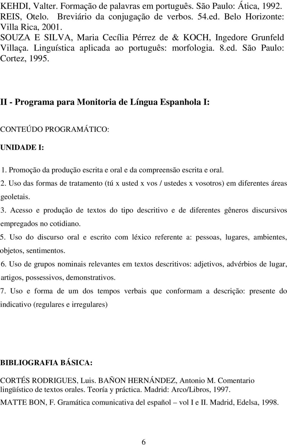 II - Programa para Monitoria de Língua Espanhola I: CONTEÚDO PROGRAMÁTICO: UNIDADE I: 1. Promoção da produção escrita e oral e da compreensão escrita e oral. 2.