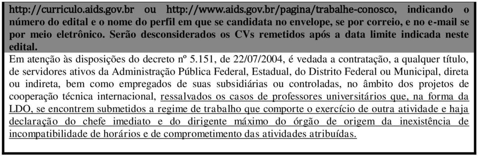 151, de 22/07/2004, é vedada a contratação, a qualquer título, de servidores ativos da Administração Pública Federal, Estadual, do Distrito Federal ou Municipal, direta ou indireta, bem como