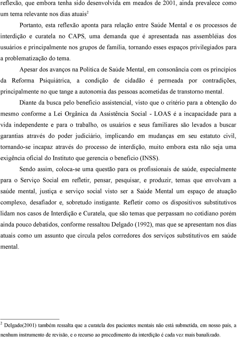 tema. Apesar dos avanços na Política de Saúde Mental, em consonância com os princípios da Reforma Psiquiátrica, a condição de cidadão é permeada por contradições, principalmente no que tange a