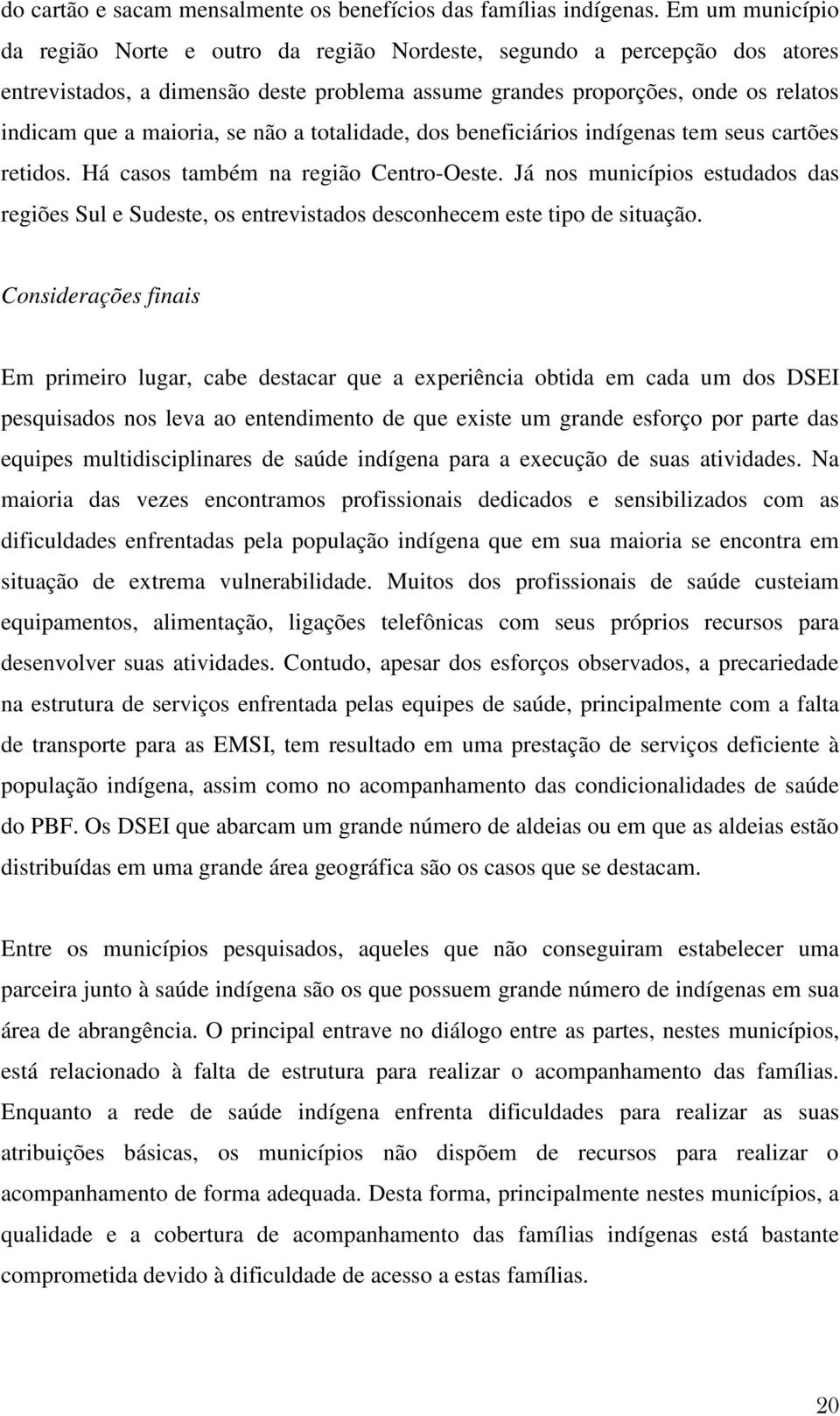 se não a totalidade, dos beneficiários indígenas tem seus cartões retidos. Há casos também na região Centro-Oeste.