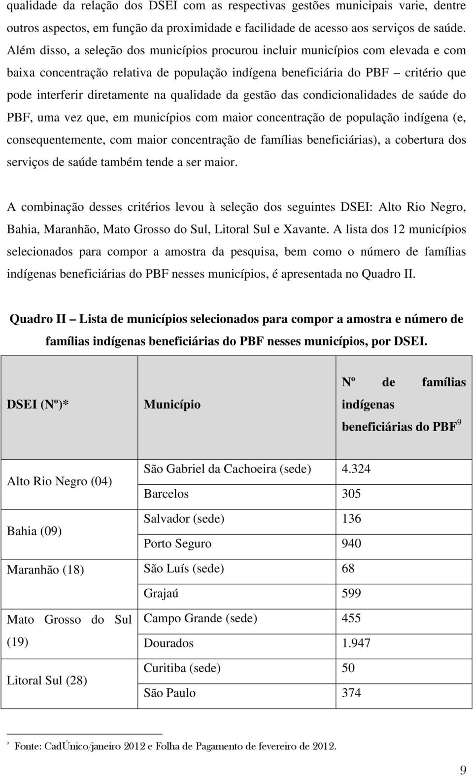 qualidade da gestão das condicionalidades de saúde do PBF, uma vez que, em municípios com maior concentração de população indígena (e, consequentemente, com maior concentração de famílias