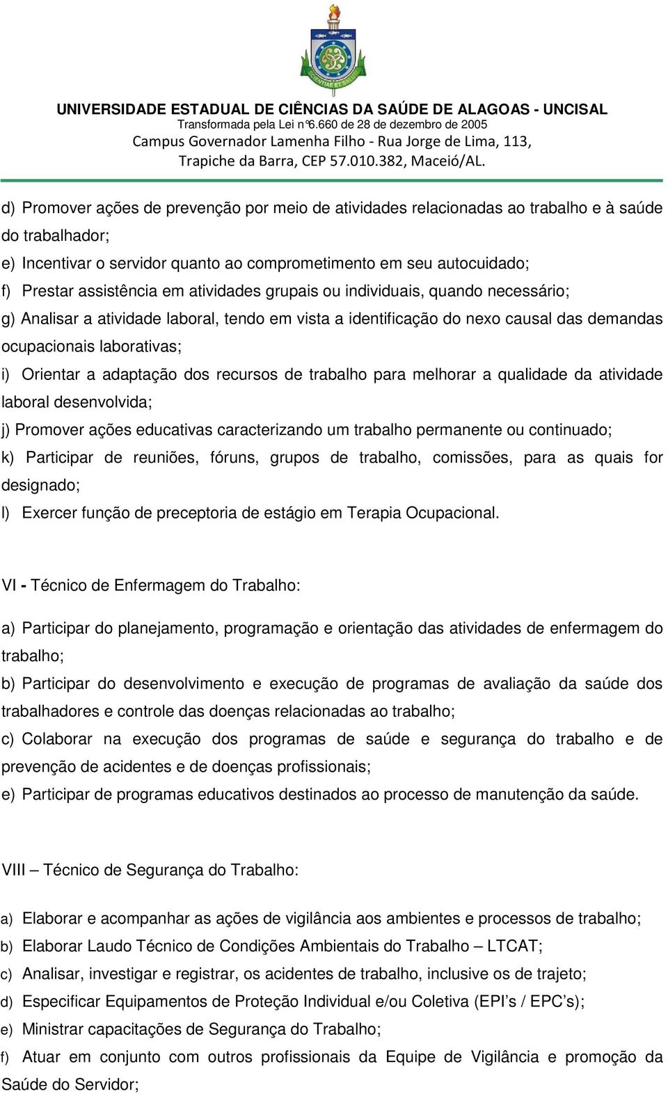 dos recursos de trabalho para melhorar a qualidade da atividade laboral desenvolvida; j) Promover ações educativas caracterizando um trabalho permanente ou continuado; k) Participar de reuniões,