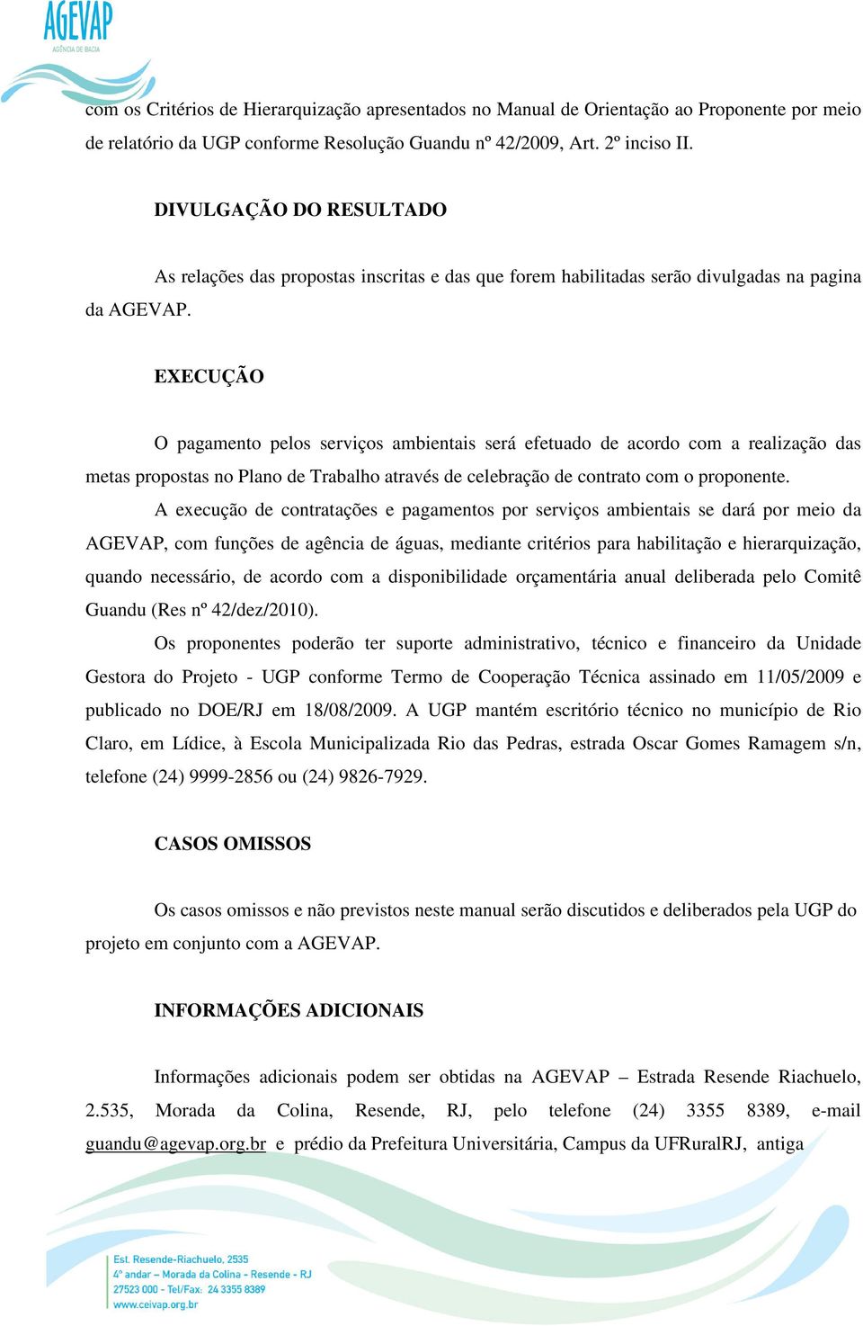 As relações das propostas inscritas e das que forem habilitadas serão divulgadas na pagina EXECUÇÃO O pagamento pelos serviços ambientais será efetuado de acordo com a realização das metas propostas