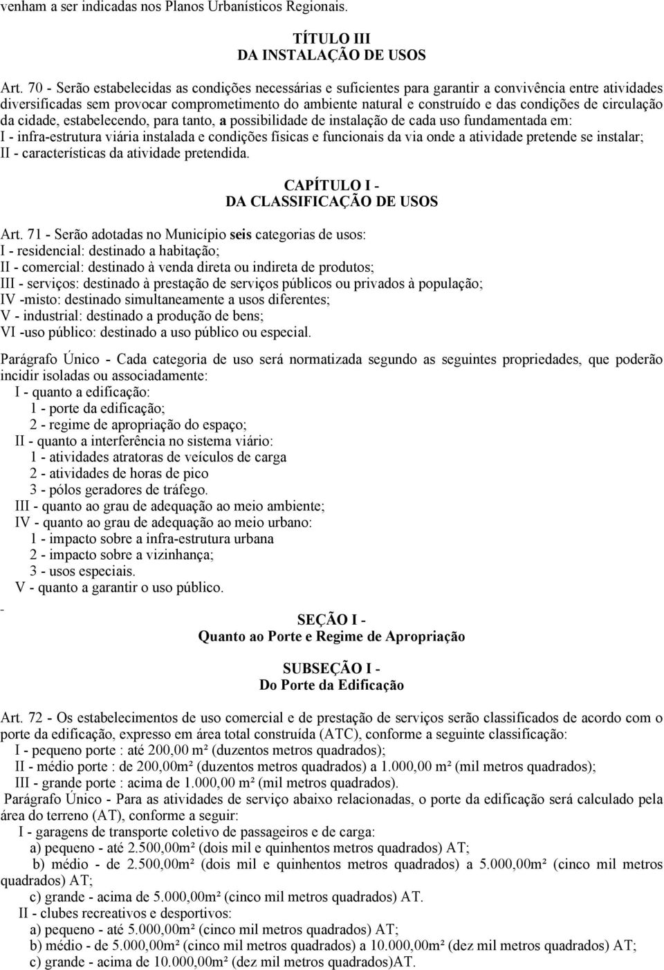 condições de circulação da cidade, estabelecendo, para tanto, a possibilidade de instalação de cada uso fundamentada em: I - infra-estrutura viária instalada e condições físicas e funcionais da via