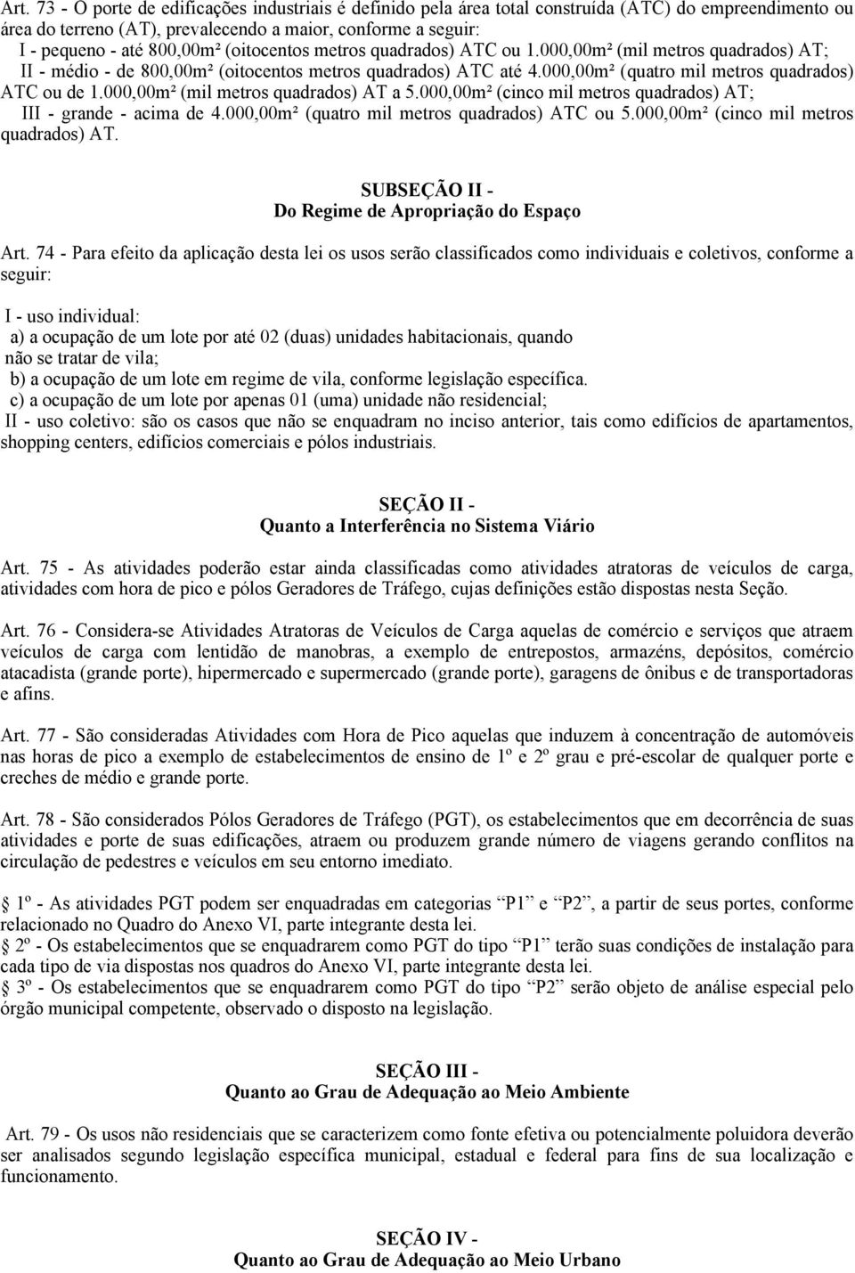 000,00m² (mil metros quadrados) AT a 5.000,00m² (cinco mil metros quadrados) AT; III - grande - acima de 4.000,00m² (quatro mil metros quadrados) ATC ou 5.000,00m² (cinco mil metros quadrados) AT. SUBSEÇÃO II - Do Regime de Apropriação do Espaço Art.