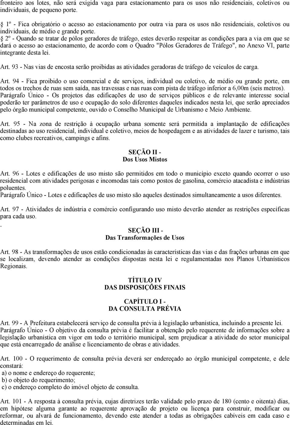 2º - Quando se tratar de pólos geradores de tráfego, estes deverão respeitar as condições para a via em que se dará o acesso ao estacionamento, de acordo com o Quadro "Pólos Geradores de Tráfego", no