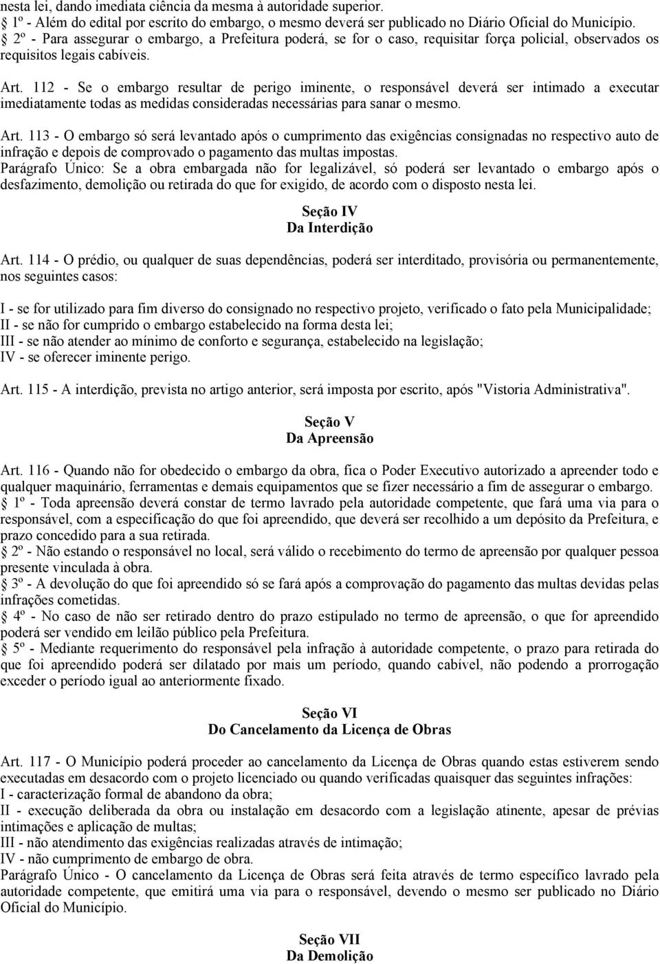 112 - Se o embargo resultar de perigo iminente, o responsável deverá ser intimado a executar imediatamente todas as medidas consideradas necessárias para sanar o mesmo. Art.