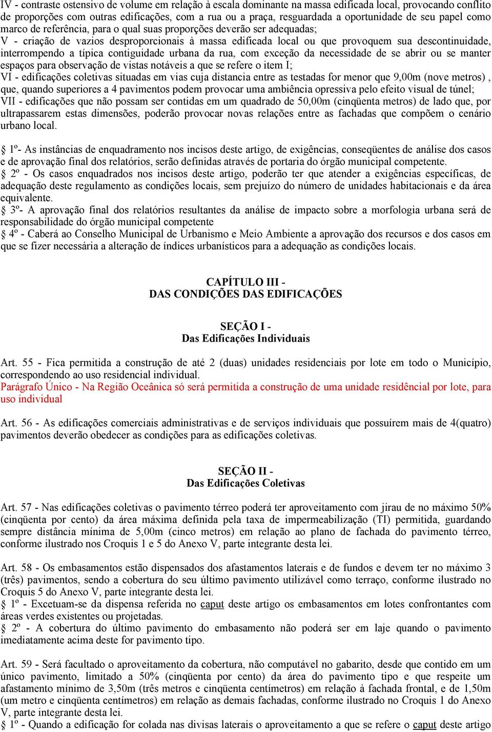 interrompendo a típica contiguidade urbana da rua, com exceção da necessidade de se abrir ou se manter espaços para observação de vistas notáveis a que se refere o item I; VI - edificações coletivas