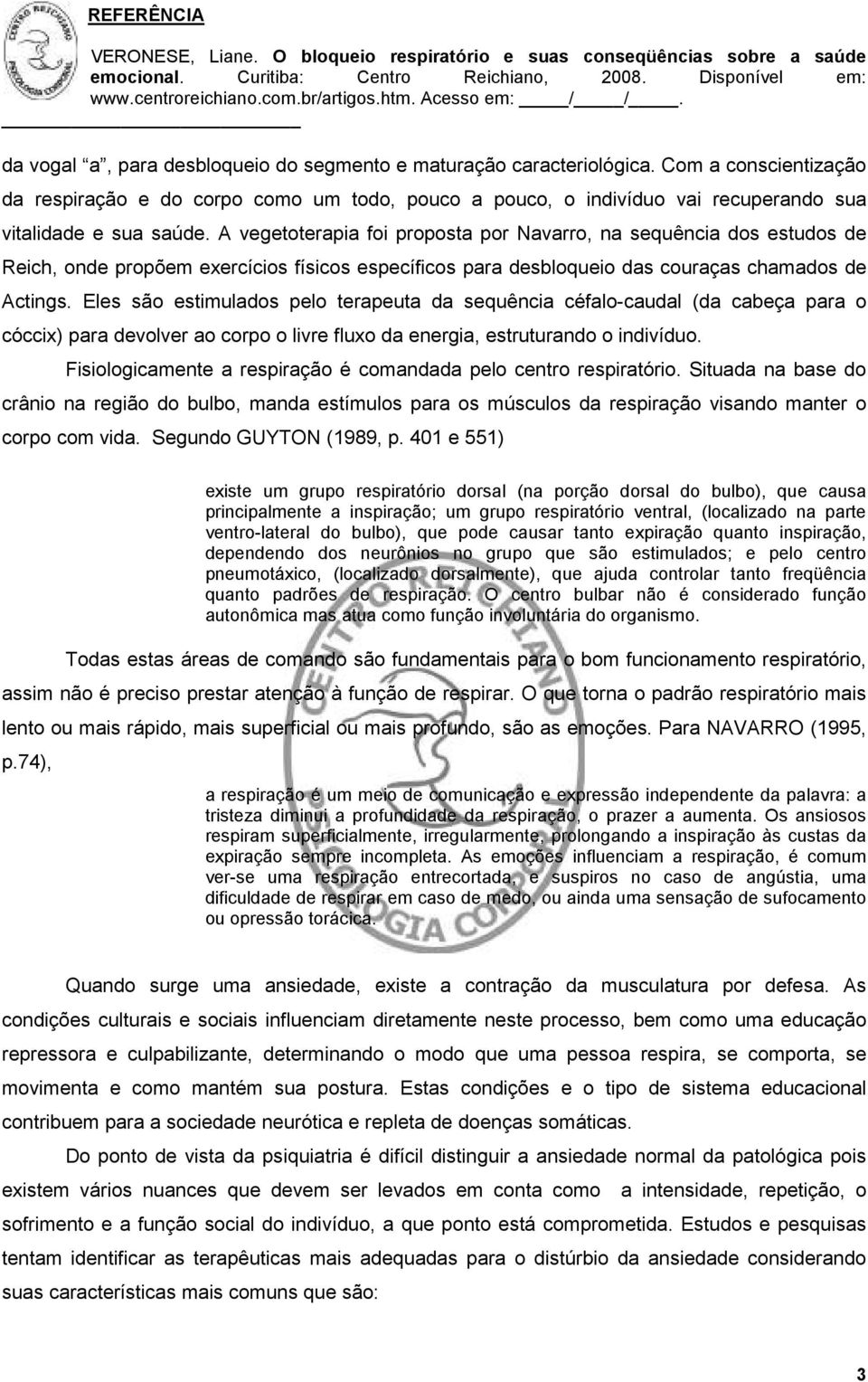 A vegetoterapia foi proposta por Navarro, na sequência dos estudos de Reich, onde propõem exercícios físicos específicos para desbloqueio das couraças chamados de Actings.