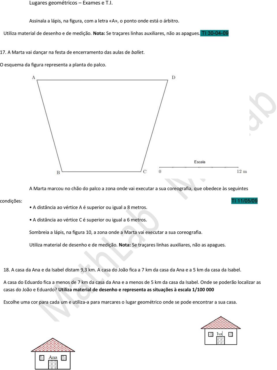 A Marta marcou no chão do palco a zona onde vai executar a sua coreografia, que obedece às seguintes condições: TI 11/05/09 A distância ao vértice A é superior ou igual a 8 metros.