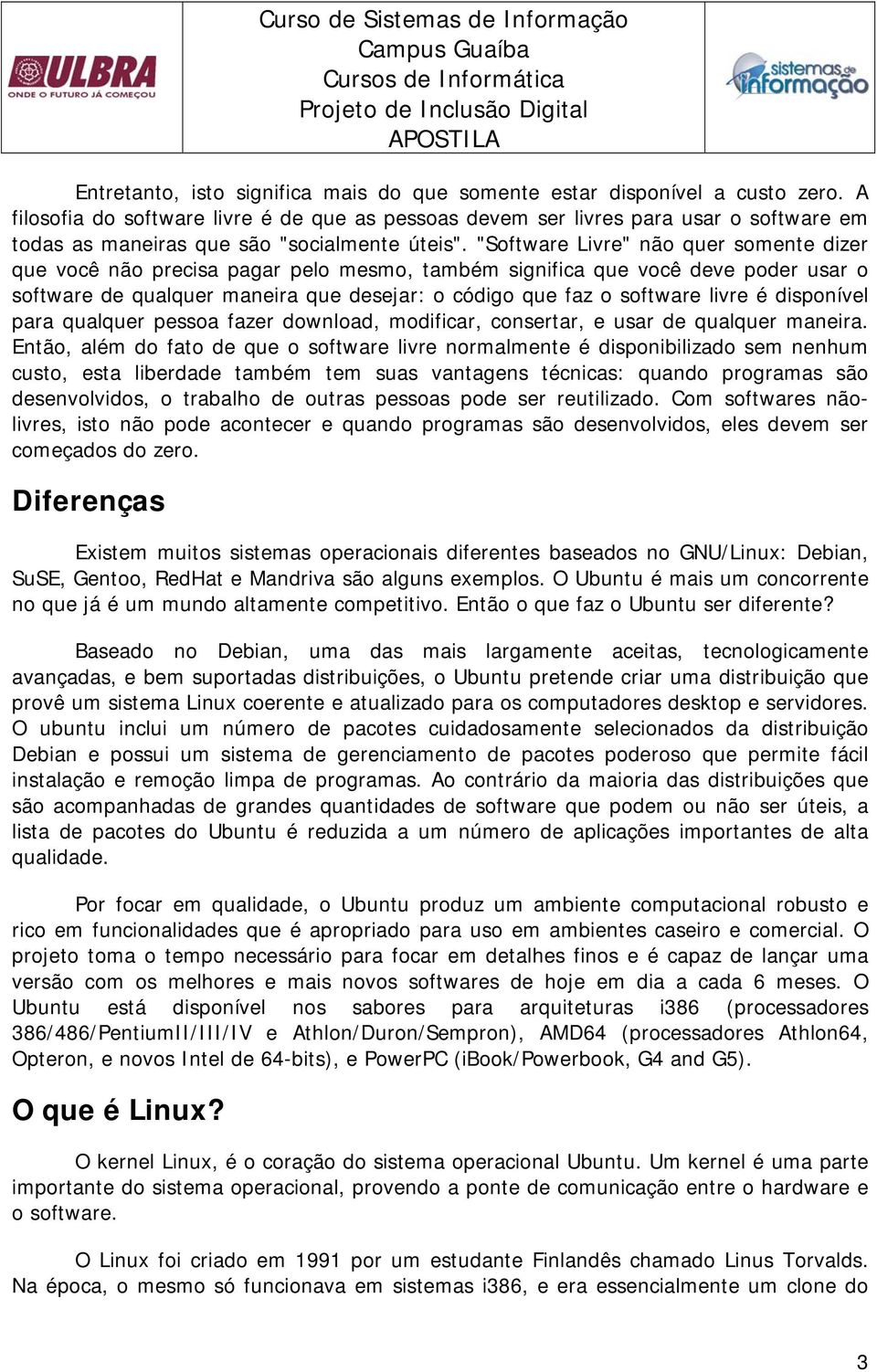 "Software Livre" não quer somente dizer que você não precisa pagar pelo mesmo, também significa que você deve poder usar o software de qualquer maneira que desejar: o código que faz o software livre