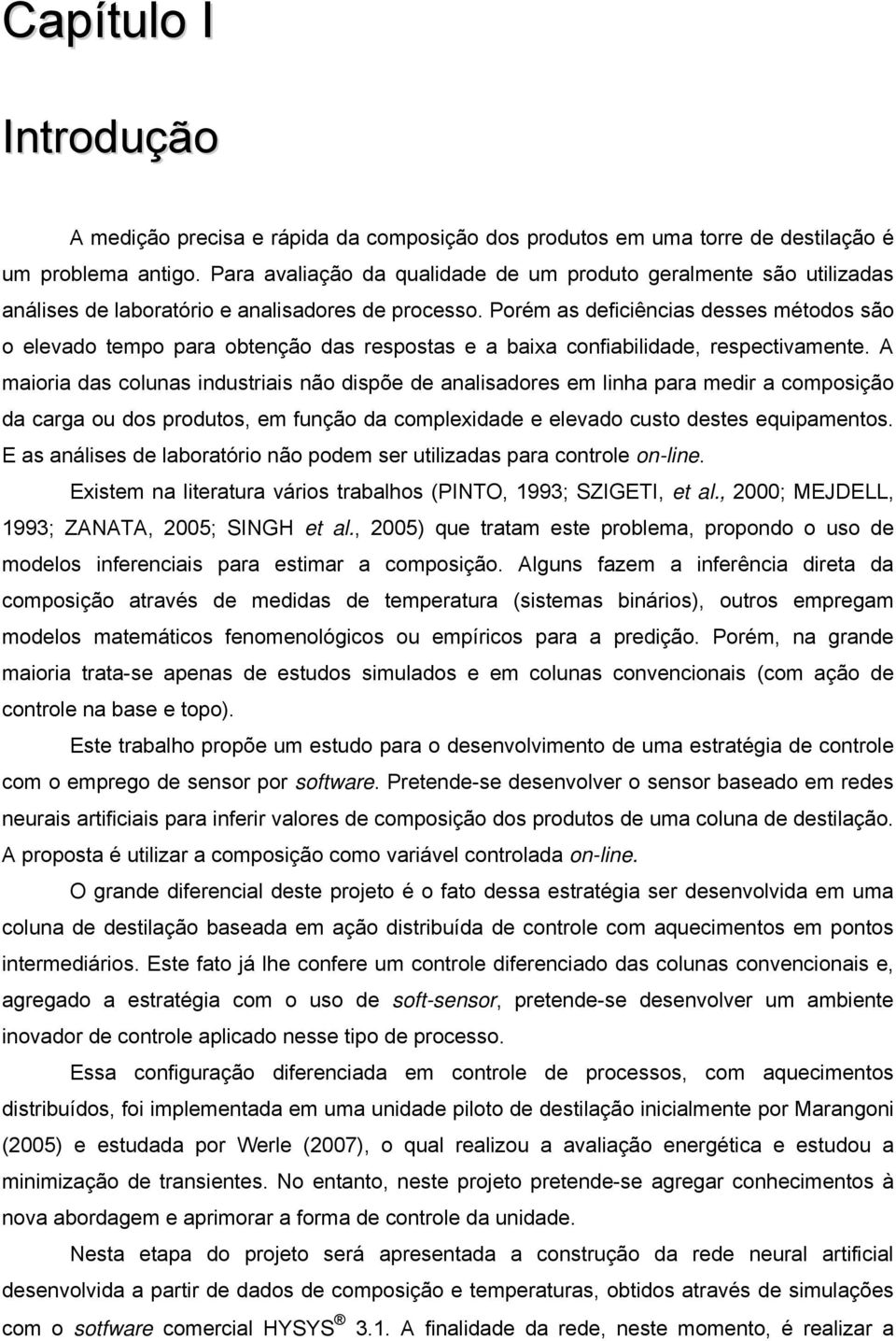 Porém as deficiências desses métodos são o elevado tempo para obtenção das respostas e a baixa confiabilidade, respectivamente.