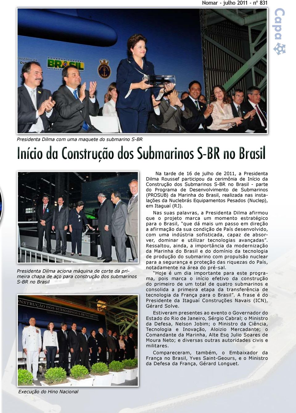 Desenvolvimento de Submarinos (PROSUB) da Marinha do Brasil, realizada nas instalações da Nuclebrás Equipamentos Pesados (Nuclep), em Itaguaí (RJ).