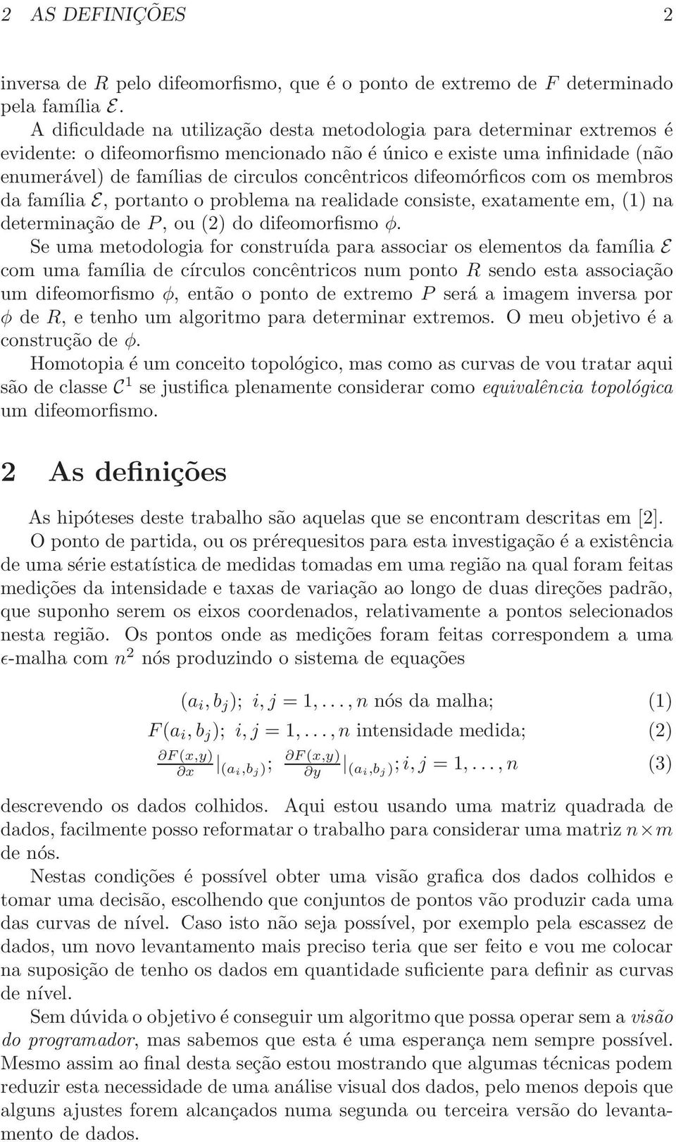 difeomórficos com os membros da família E, portanto o problema na realidade consiste, exatamente em, (1) na determinação de P, ou (2) do difeomorfismo φ.