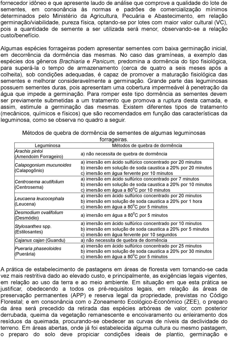 observando-se a relação custo/benefício. Algumas espécies forrageiras podem apresentar sementes com baixa germinação inicial, em decorrência da dormência das mesmas.