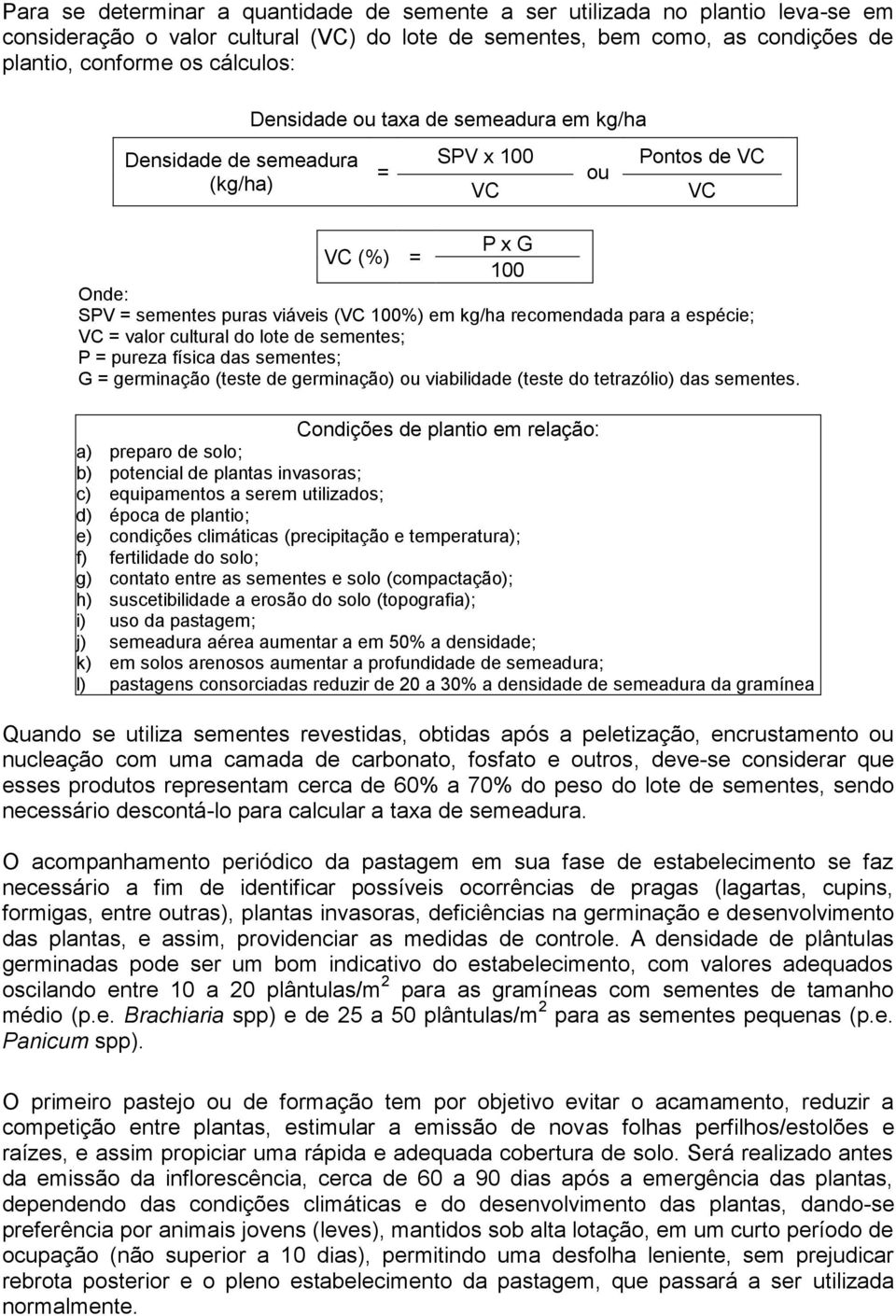 espécie; VC = valor cultural do lote de sementes; P = pureza física das sementes; G = germinação (teste de germinação) ou viabilidade (teste do tetrazólio) das sementes.