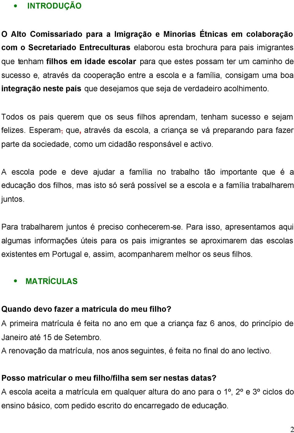 Todos os pais querem que os seus filhos aprendam, tenham sucesso e sejam felizes.