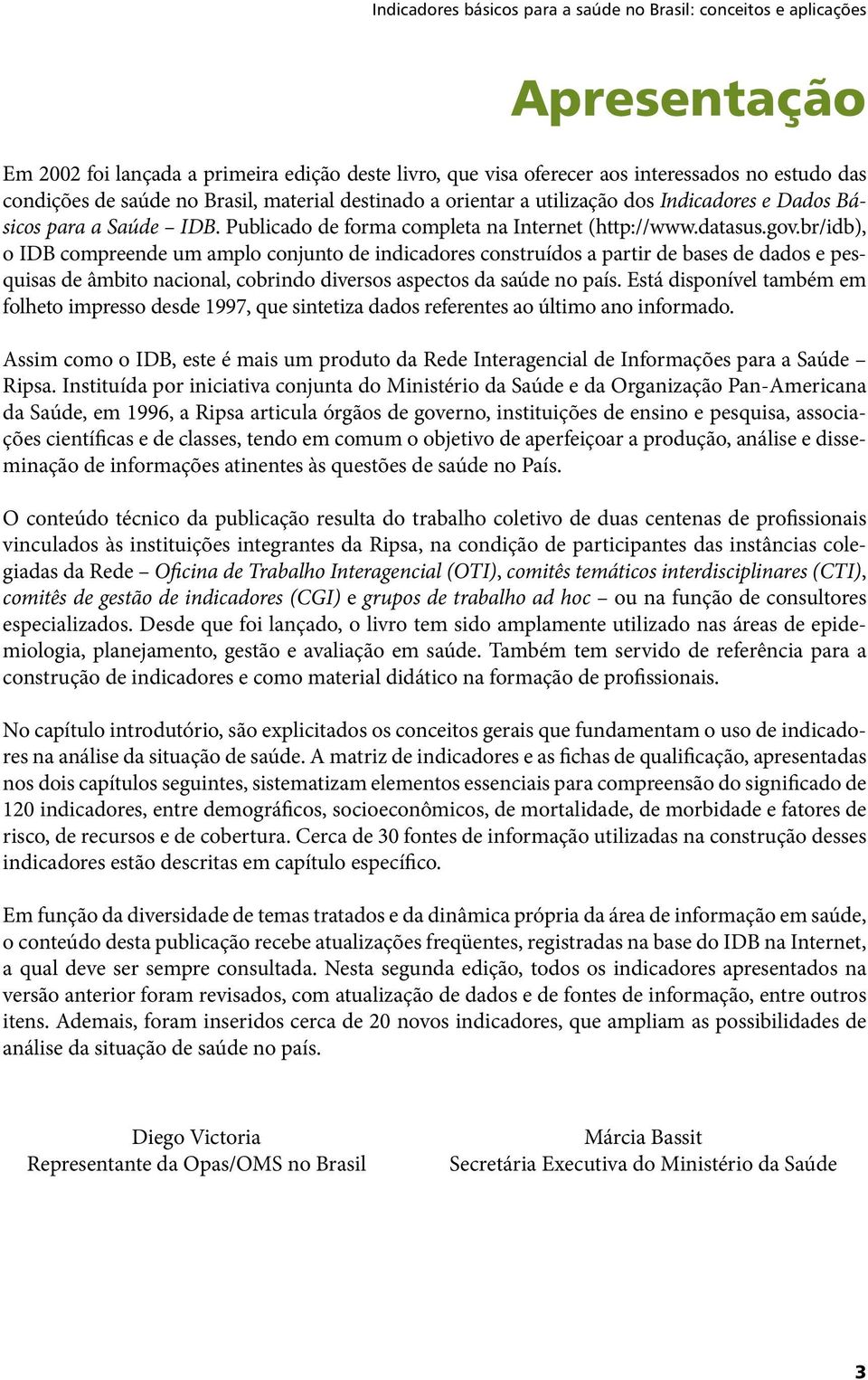 br/idb), o IDB compreende um amplo conjunto de indicadores construídos a partir de bases de dados e pesquisas de âmbito nacional, cobrindo diversos aspectos da saúde no país.