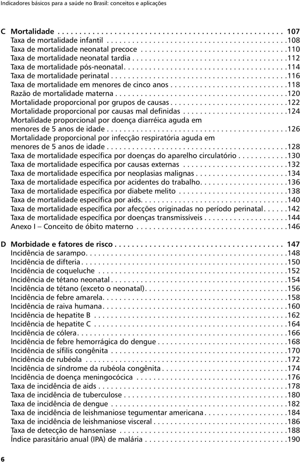 ...........................118 Razão de mortalidade materna...120 Mortalidade proporcional por grupos de causas...122 Mortalidade proporcional por causas mal definidas.