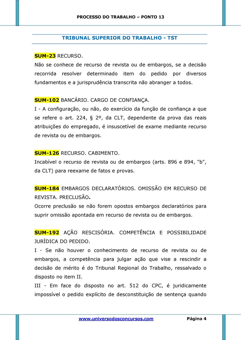 SUM-102 BANCÁRIO. CARGO DE CONFIANÇA. I - A configuração, ou não, do exercício da função de confiança a que se refere o art.