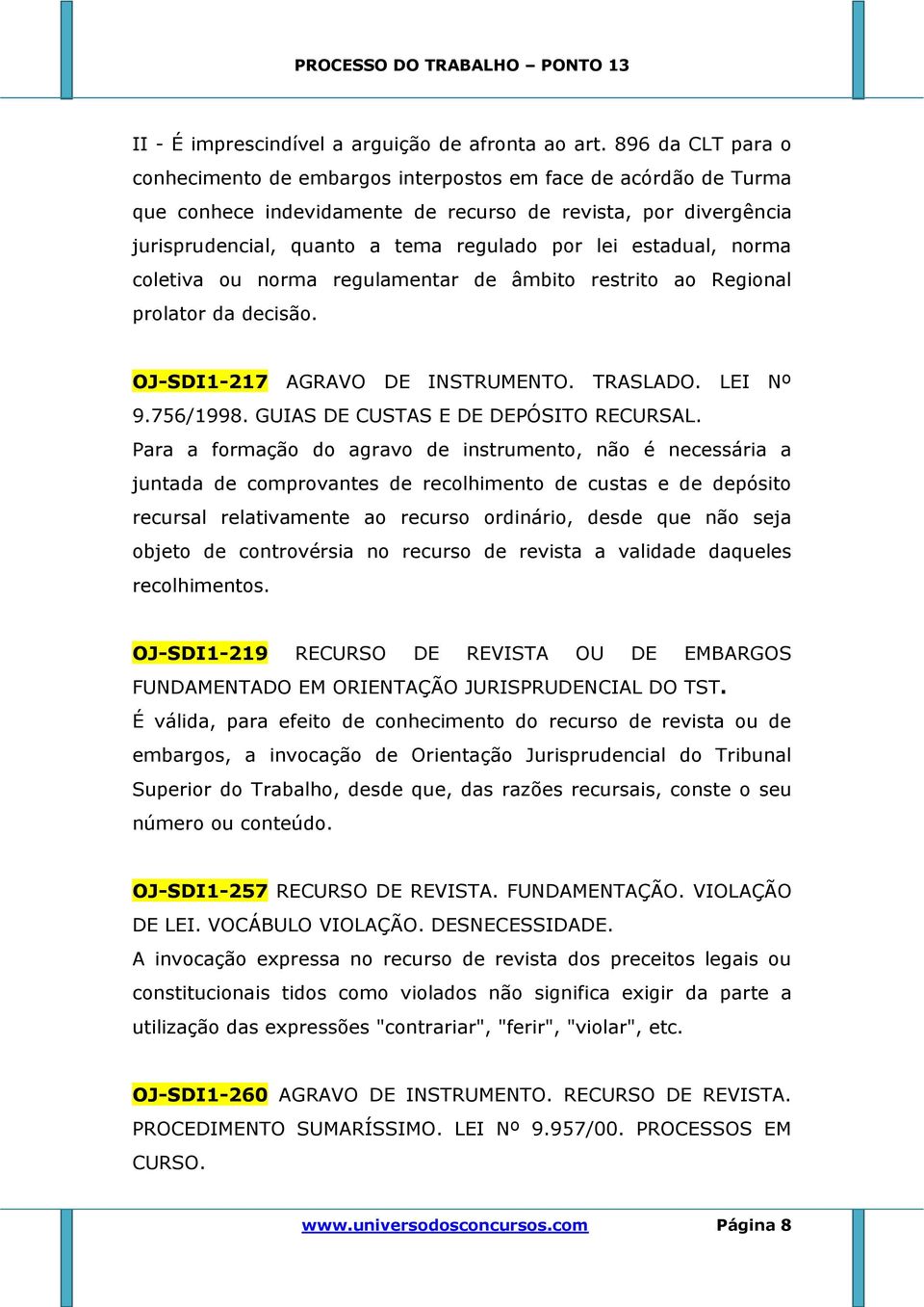 estadual, norma coletiva ou norma regulamentar de âmbito restrito ao Regional prolator da decisão. OJ-SDI1-217 AGRAVO DE INSTRUMENTO. TRASLADO. LEI Nº 9.756/1998.