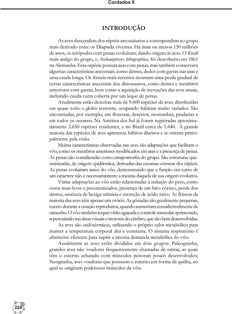 Essa espécie possuía asas com penas, mas também conservava algumas características ancestrais, como dentes, dedos com garras nas asas e uma cauda longa.