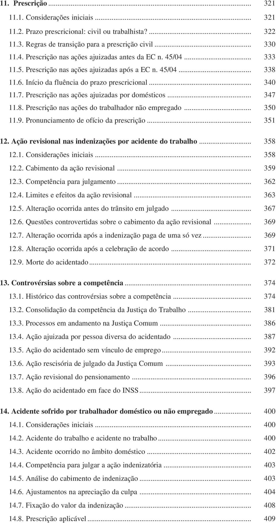 Prescrição nas ações ajuizadas por domésticos... 347 11.8. Prescrição nas ações do trabalhador não empregado... 350 11.9. Pronunciamento de ofício da prescrição... 351 12.