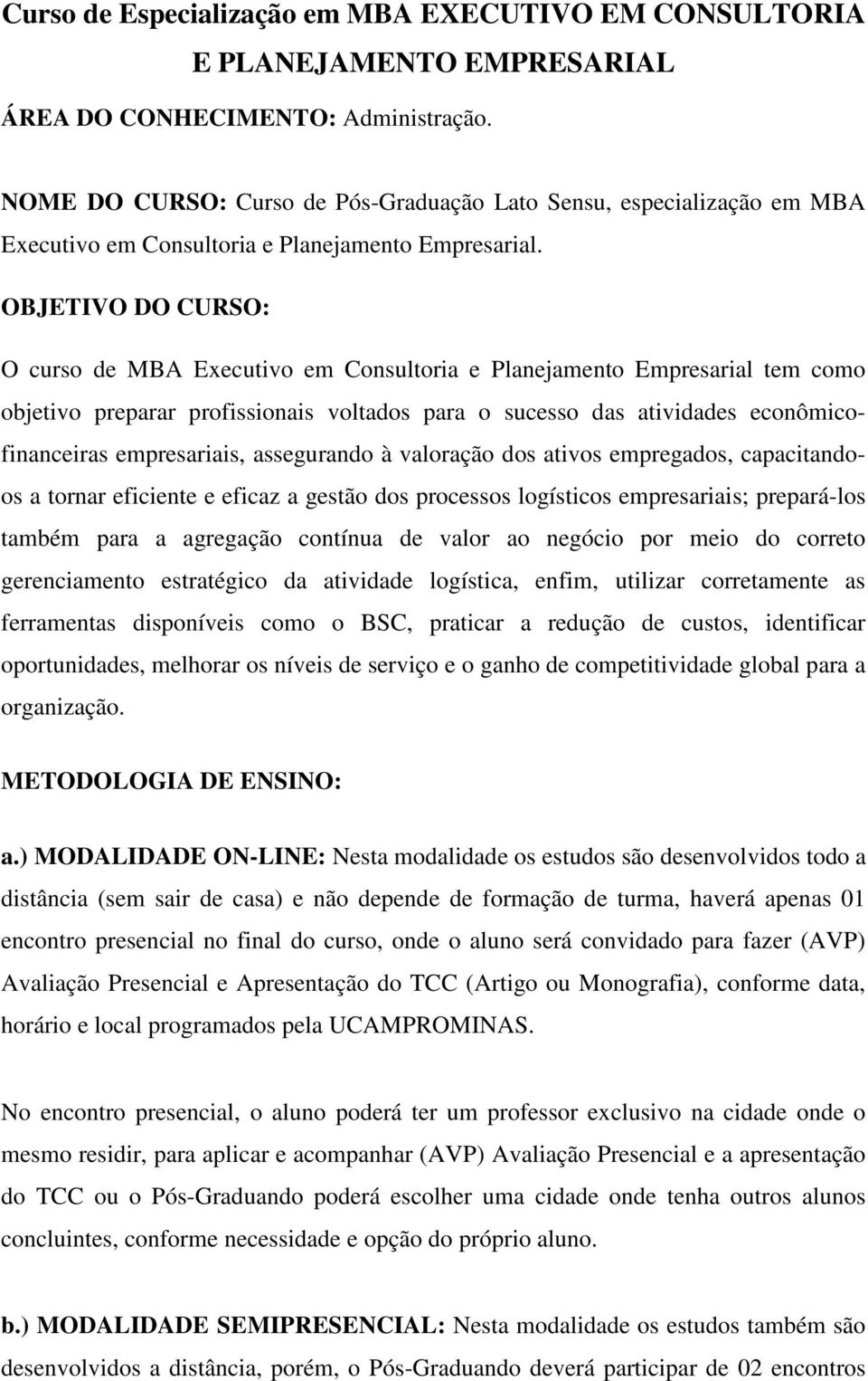 OBJETIVO DO CURSO: O curso de MBA Executivo em Consultoria e Planejamento Empresarial tem como objetivo preparar profissionais voltados para o sucesso das atividades econômicofinanceiras