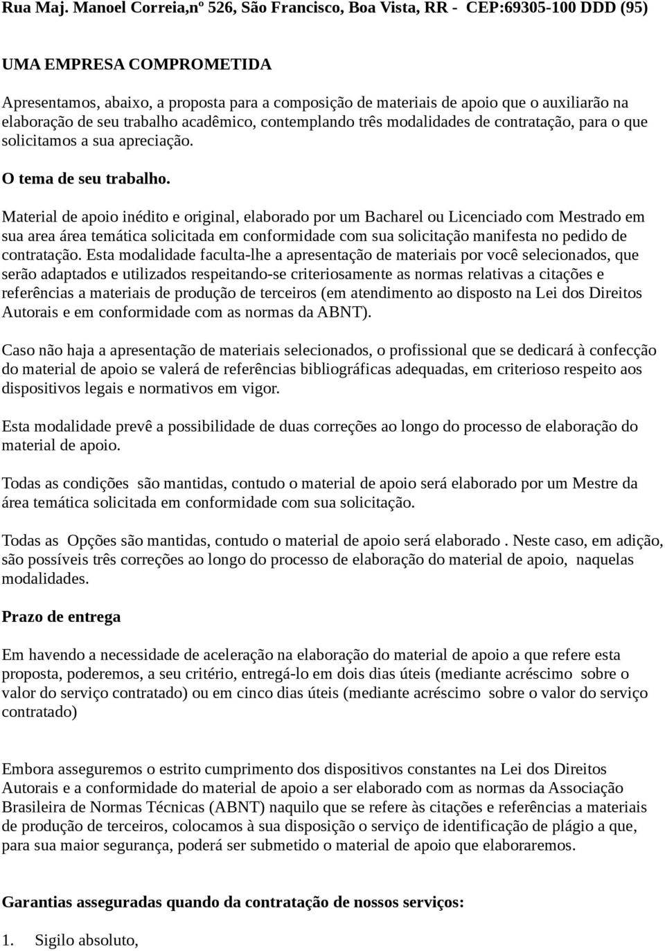 elaboração de seu trabalho acadêmico, contemplando três modalidades de contratação, para o que solicitamos a sua apreciação. O tema de seu trabalho.